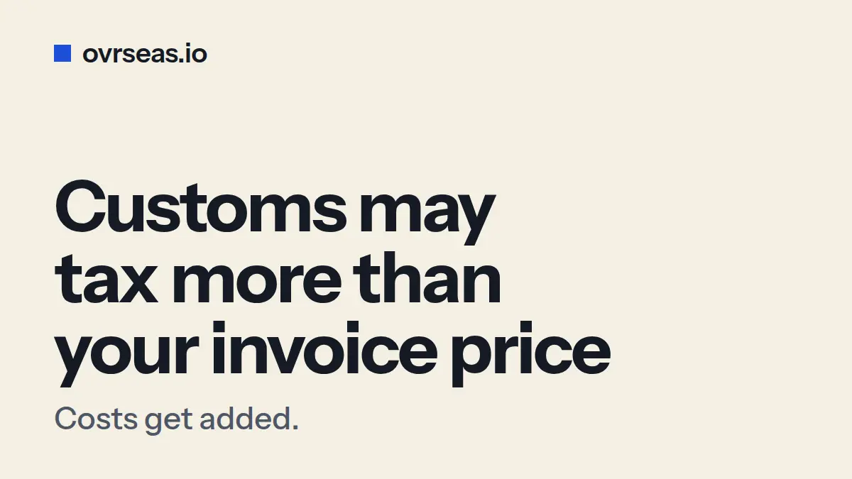 Customs Value: Why Your Invoice Price Isn't the Tax Base