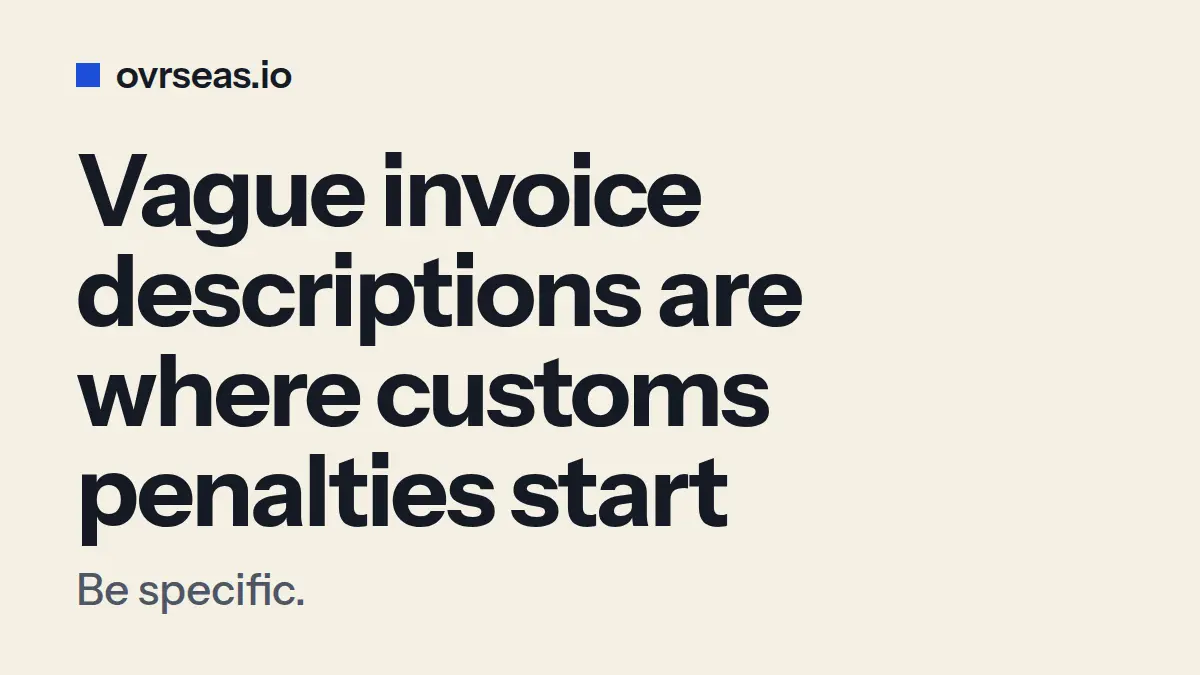 Why Vague Invoice Descriptions Trigger Customs Penalties